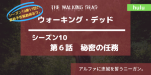 最新17話予告編あり｜ウォーキング・デッドシーズン10‐6話あらすじネタバレ感想。秘密の任務。