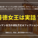 善徳女王は実話?史実とドラマは全然違う!ピダムとは結ばれるの?