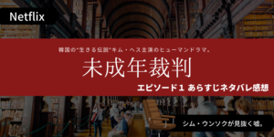 未成年裁判第1話あらすじネタバレ感想。非行少年を憎むシム・ウンソク判事。