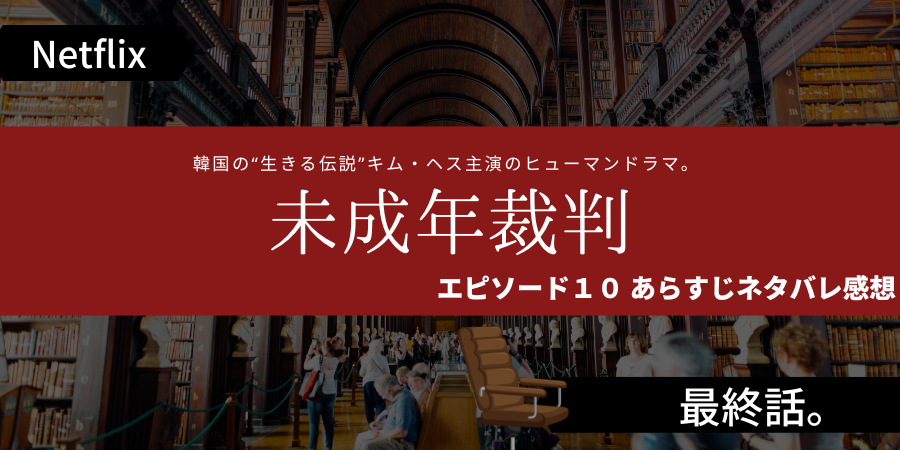 ネトフリ未成年裁判最終10話あらすじネタバレ感想 ウンソク息子の敵と裁判の行方 おススメ海外ドラマを鬼更新