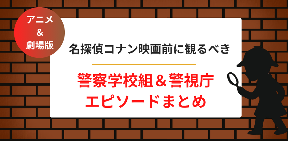 コナン映画前に観るべき警察学校組＆警視庁エピソードまとめ